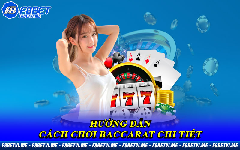 Hướng dẫn cách chơi Baccarat chi tiết từ A đến Z