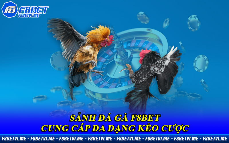 Sảnh Đá Gà F8BET cung cấp đa dạng kèo cược