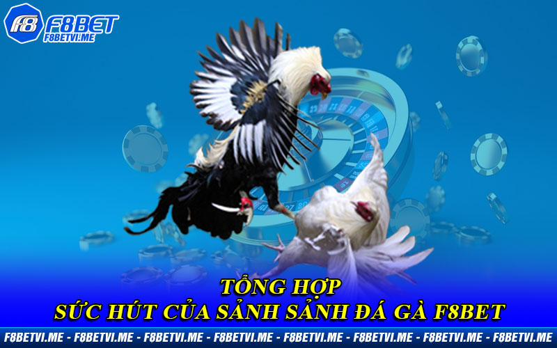 Tổng hợp sức hút của sảnh Sảnh Đá Gà F8BET