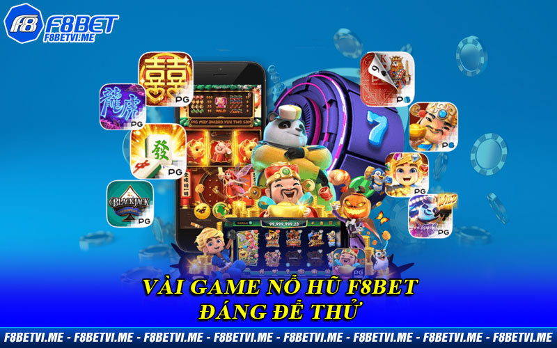 Vài game Nổ Hũ F8BET đáng để thử