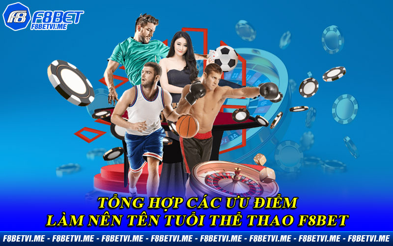 Tổng hợp các ưu điểm làm nên tên tuổi Thể Thao F8BET