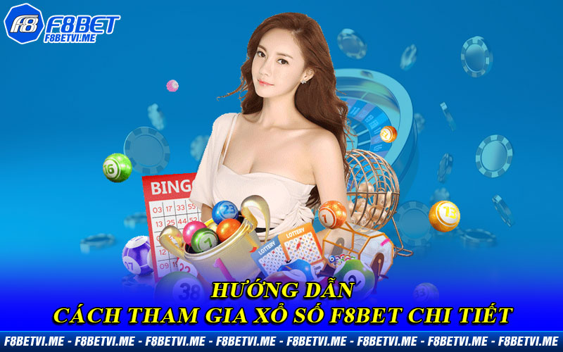 Hướng dẫn cách tham gia Xổ Số F8BET chi tiết